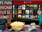 ¡4 tips para aprovechar Netflix al máximo!